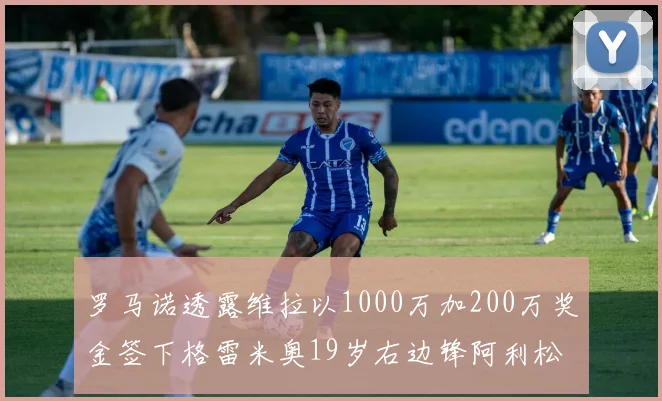 罗马诺透露维拉以1000万加200万奖金签下格雷米奥19岁右边锋阿利松HWG