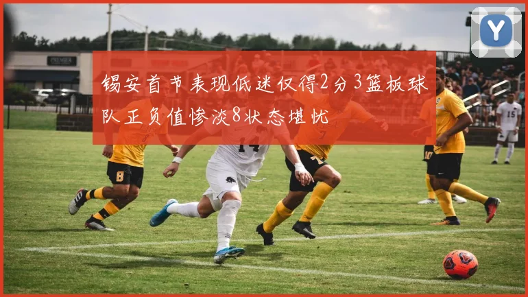 锡安首节表现低迷仅得2分3篮板球队正负值惨淡8状态堪忧